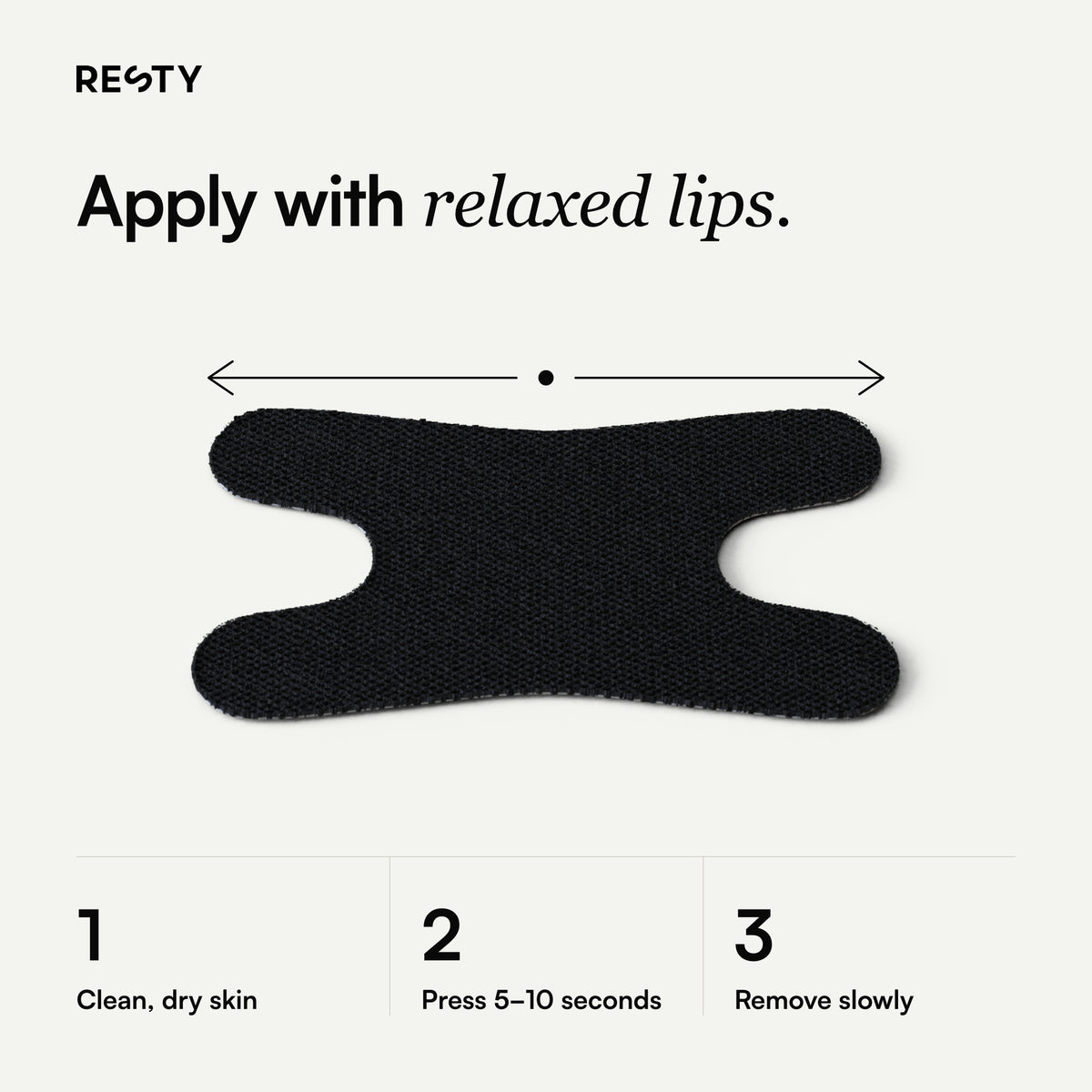 Resty Advanced H-Shape: Apply with relaxed lips.