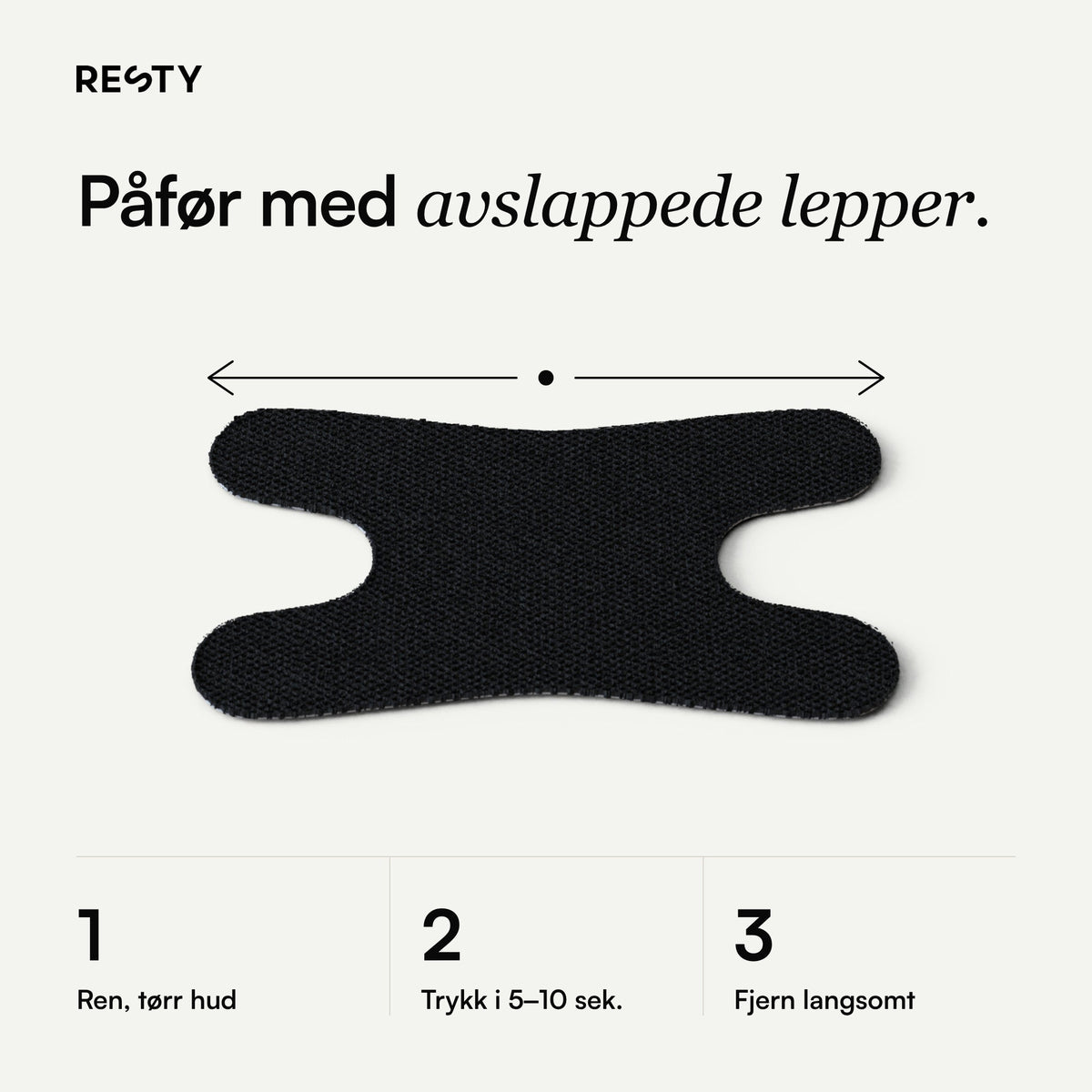 Resty Advanced H-Shape: Påfør med avslappede lepper.
