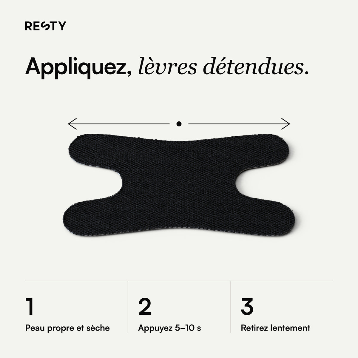 Resty Advanced H-Shape: Appliquez, lèvres détendues.