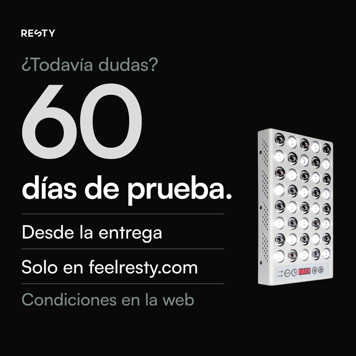 Solo si haces el pedido en feelresty.com: 60 días desde la entrega para probar la lámpara de luz diurna Resty. Condiciones en feelresty.com.